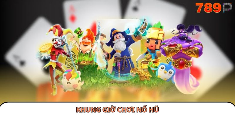 Khung giờ chơi Nổ hũ